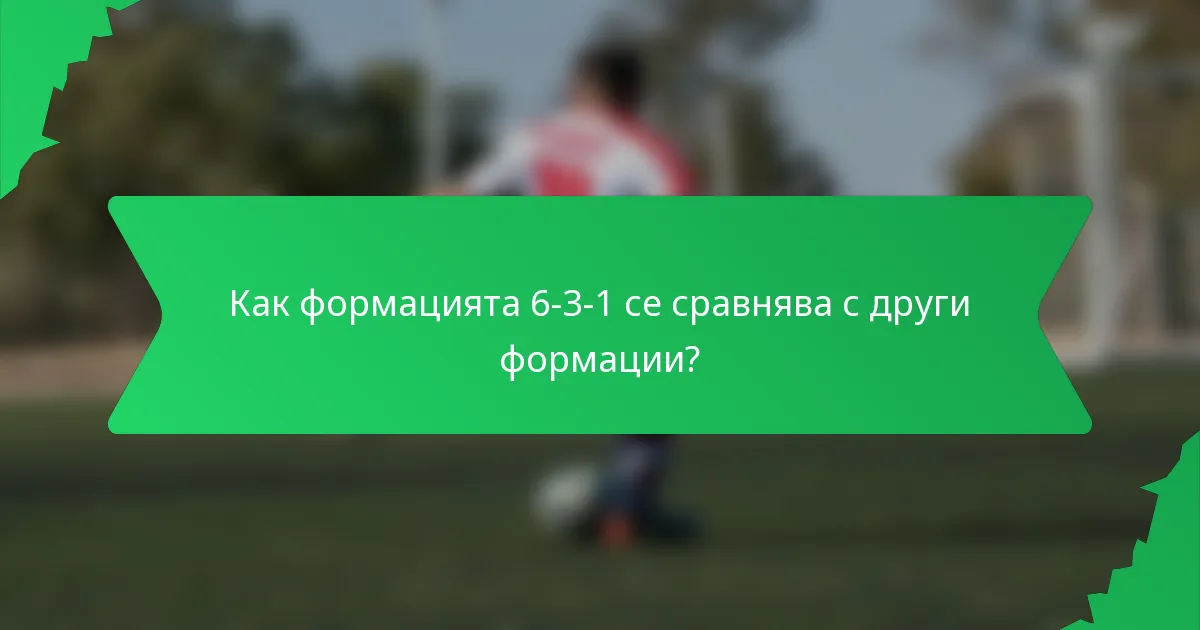 Как формацията 6-3-1 се сравнява с други формации?