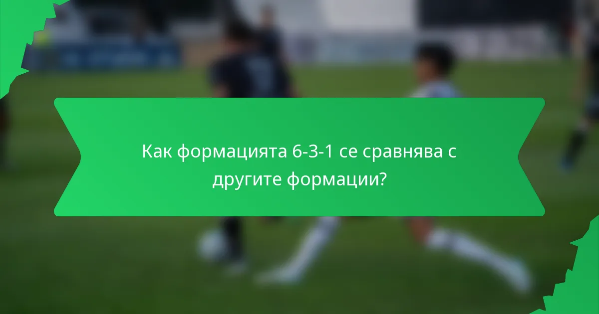 Как формацията 6-3-1 се сравнява с другите формации?