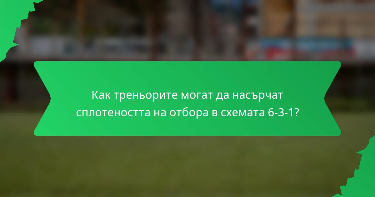 Как треньорите могат да насърчат сплотеността на отбора в схемата 6-3-1?