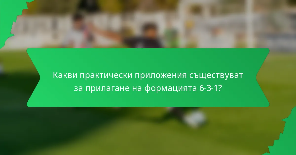 Какви практически приложения съществуват за прилагане на формацията 6-3-1?