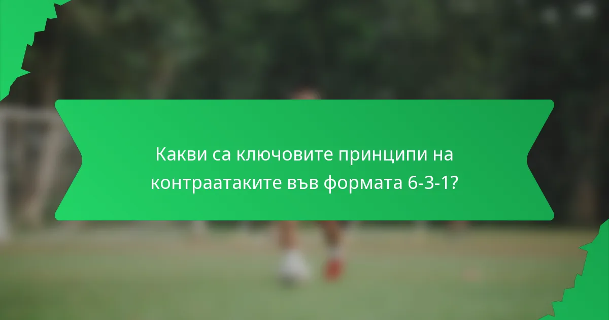 Какви са ключовите принципи на контраатаките във формата 6-3-1?