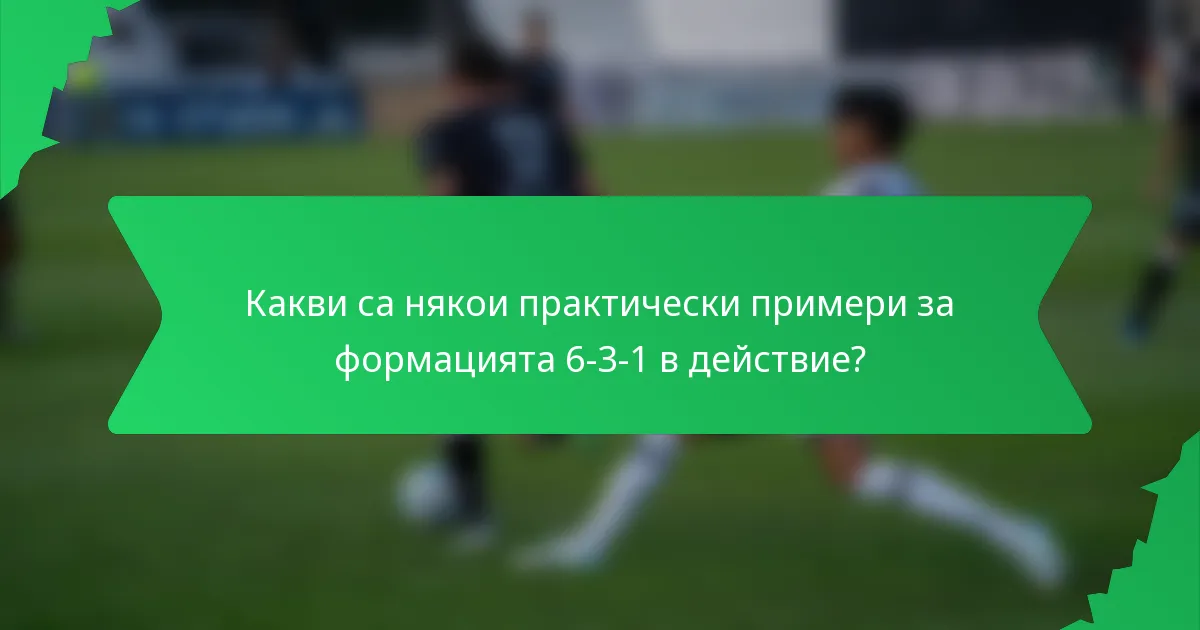 Какви са някои практически примери за формацията 6-3-1 в действие?