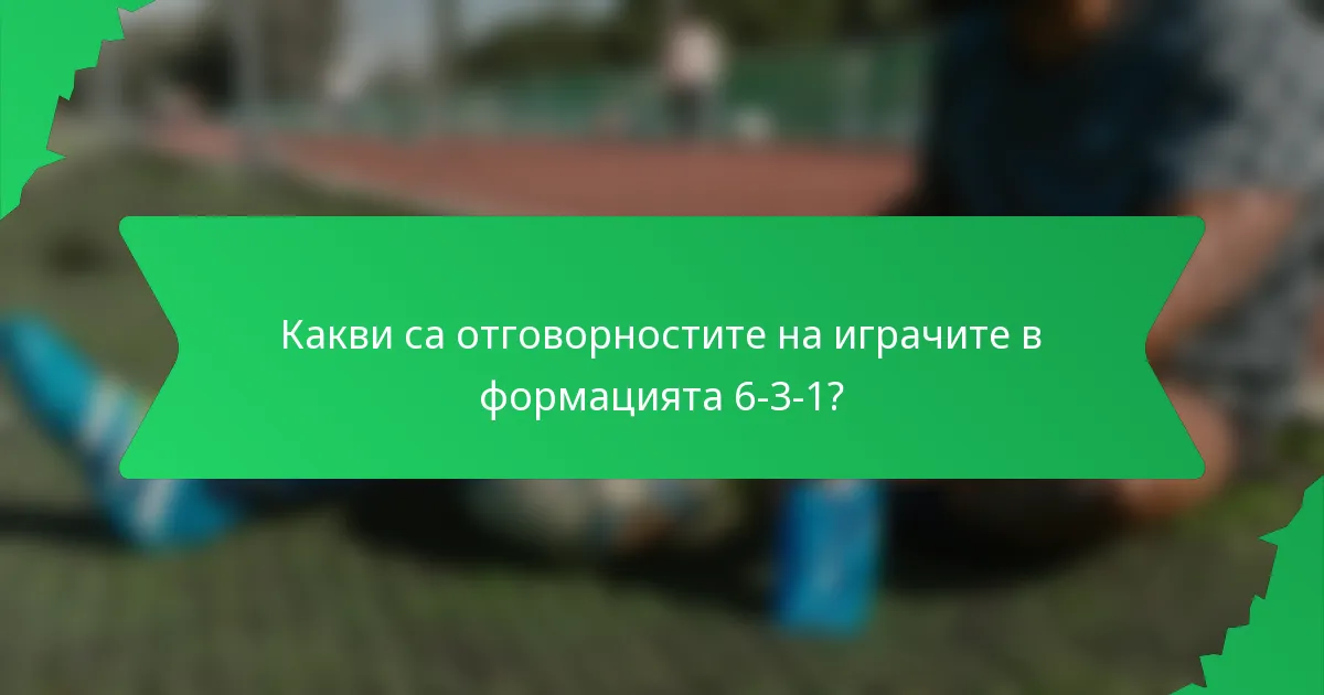 Какви са отговорностите на играчите в формацията 6-3-1?
