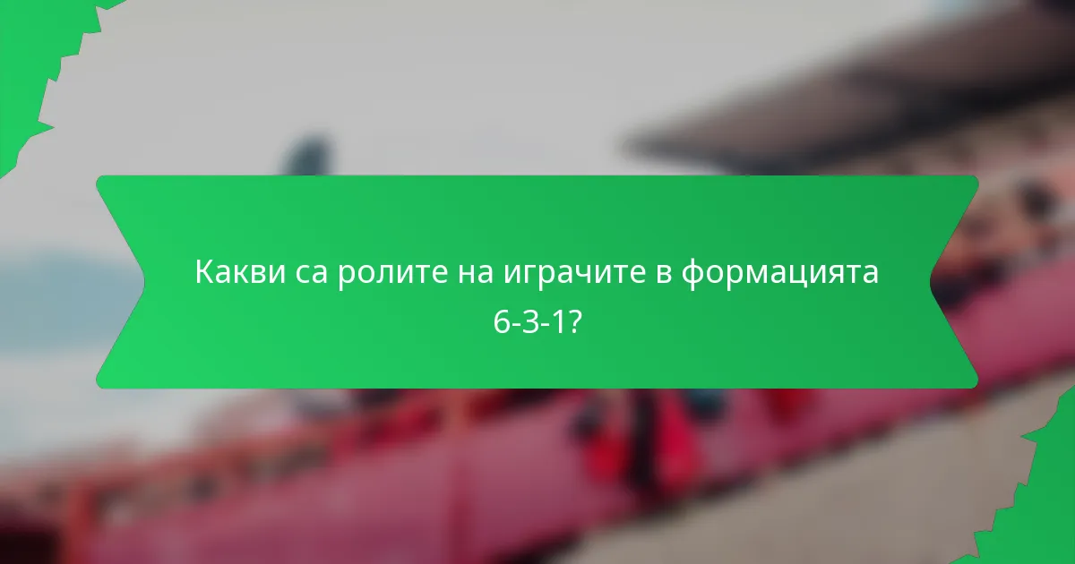 Какви са ролите на играчите в формацията 6-3-1?