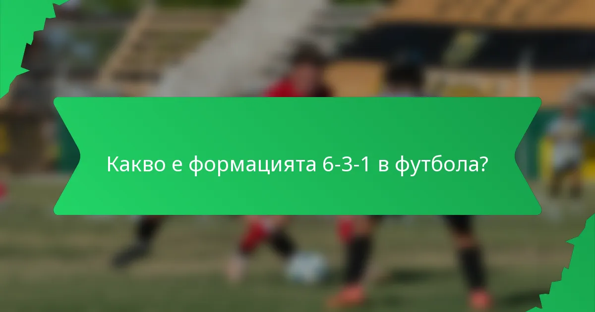 Какво е формацията 6-3-1 в футбола?