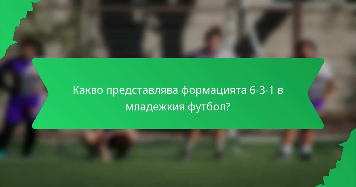 Какво представлява формацията 6-3-1 в младежкия футбол?