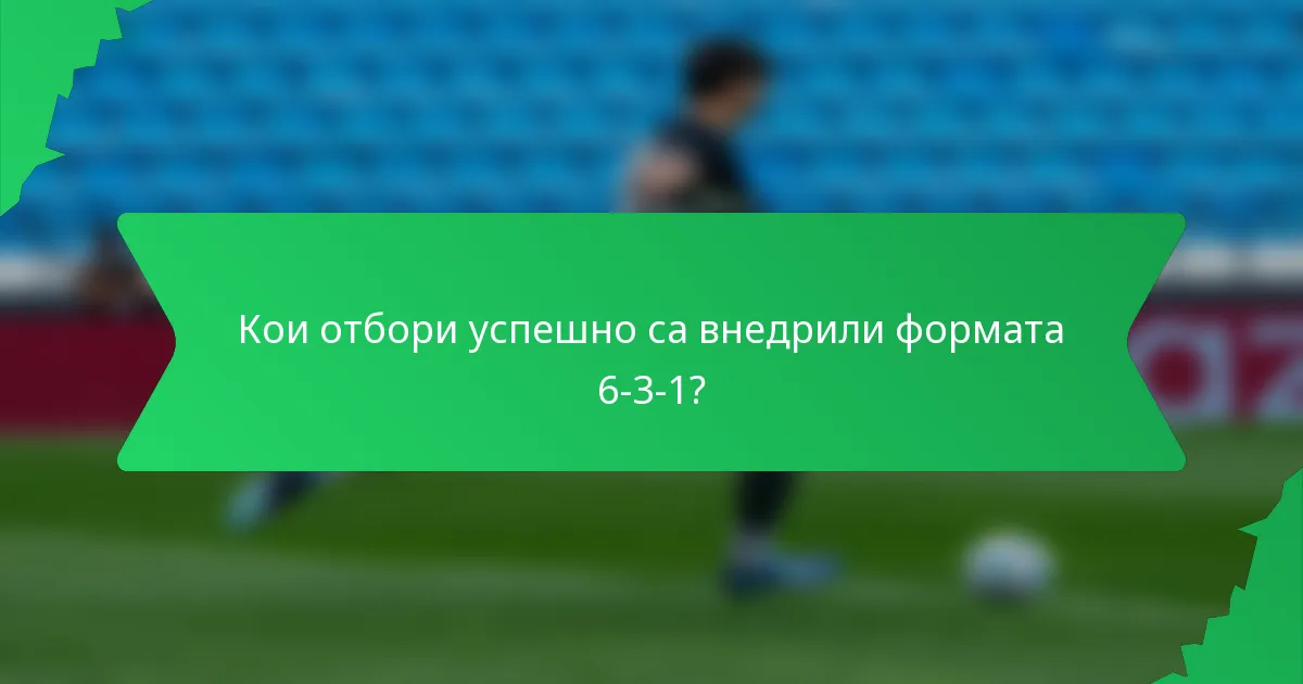 Кои отбори успешно са внедрили формата 6-3-1?