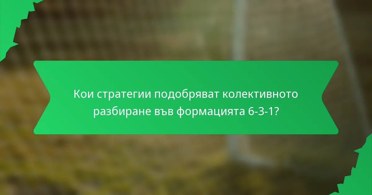Кои стратегии подобряват колективното разбиране във формацията 6-3-1?